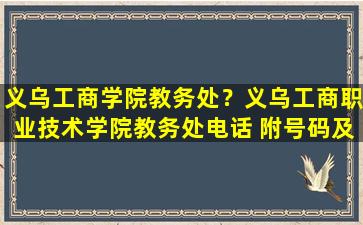 义乌工商学院教务处？义乌工商职业技术学院教务处电话 附号码及其他联系方式
